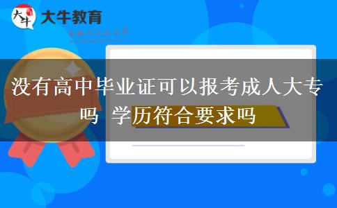 沒有高中畢業(yè)證可以報考成人大專嗎 學(xué)歷符合要