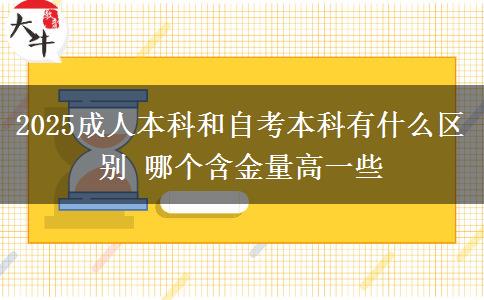 2025成人本科和自考本科有什么區(qū)別 哪個含金量高