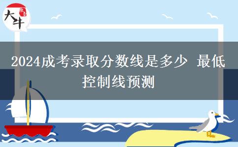 2024成考錄取分?jǐn)?shù)線是多少 最低控制線預(yù)測(cè)