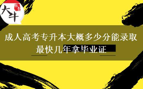 成人高考專升本大概多少分能錄取 最快幾年拿畢