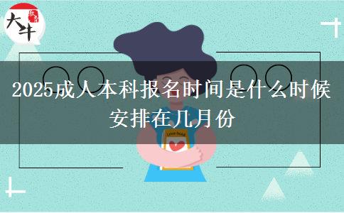 2025成人本科報(bào)名時(shí)間是什么時(shí)候 安排在幾月份