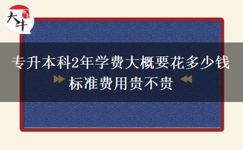 專升本科2年學(xué)費大概要花多少錢 標(biāo)準(zhǔn)費用貴不貴