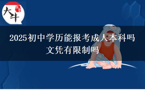 2025初中學(xué)歷能報考成人本科嗎 文憑有限制嗎