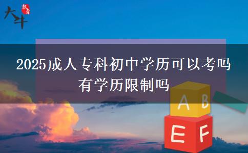 2025成人?？瞥踔袑W(xué)歷可以考嗎 有學(xué)歷限制嗎