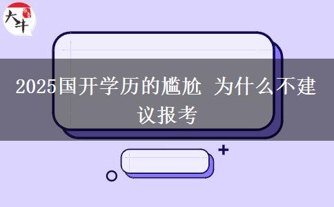 2025國開學(xué)歷的尷尬 為什么不建議報(bào)考