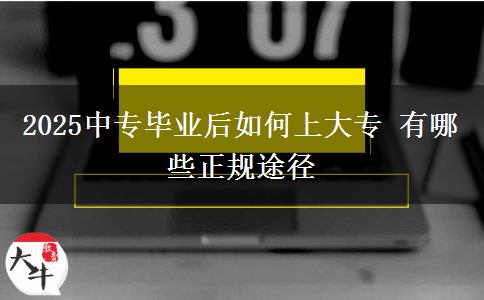 2025中專畢業(yè)后如何上大專 有哪些正規(guī)途徑