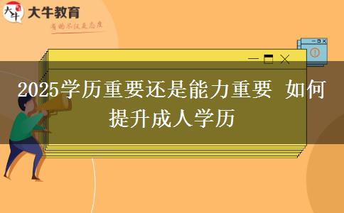 2025學歷重要還是能力重要 如何提升成人學歷