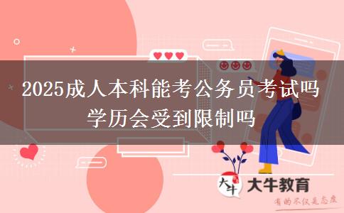 2025成人本科能考公務(wù)員考試嗎 學(xué)歷會(huì)受到限制嗎