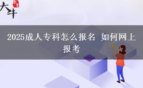 2025成人?？圃趺磮竺?如何網(wǎng)上報考