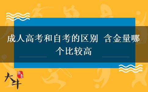 成人高考和自考的區(qū)別 含金量哪個(gè)比較高