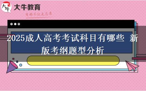 2025成人高考考試科目有哪些 新版考綱題型分析