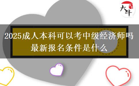 2025成人本科可以考中級經(jīng)濟(jì)師嗎 最新報名條件是