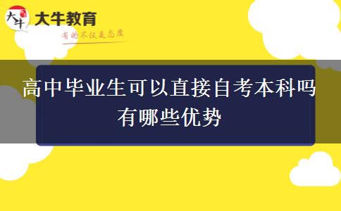 高中畢業(yè)生可以直接自考本科嗎 有哪些優(yōu)勢