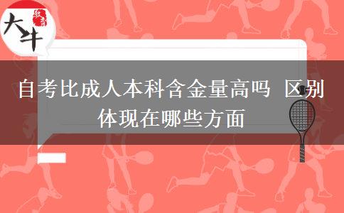 自考比成人本科含金量高嗎 區(qū)別體現(xiàn)在哪些方面