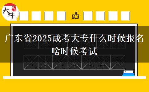 廣東省2025成考大專什么時候報名 啥時候考試