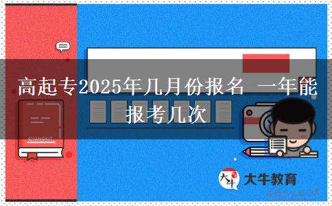 高起專2025年幾月份報(bào)名 一年能報(bào)考幾次