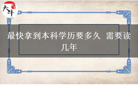 最快拿到本科學(xué)歷要多久 需要讀幾年