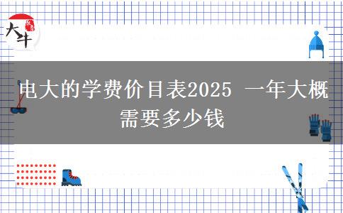 電大的學(xué)費(fèi)價(jià)目表2025 一年大概需要多少錢