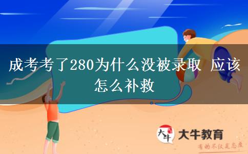 成考考了280為什么沒(méi)被錄取 應(yīng)該怎么補(bǔ)救