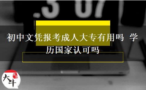 初中文憑報考成人大專有用嗎 學歷國家認可嗎