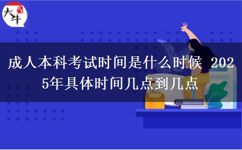 成人本科考試時(shí)間是什么時(shí)候 2025年具體時(shí)間幾點(diǎn)