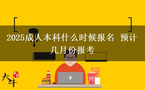 2025成人本科什么時候報名 預(yù)計幾月份報考