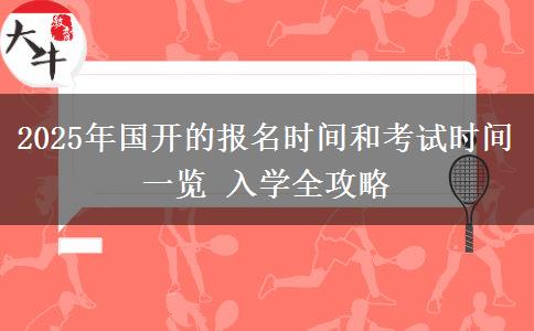 2025年國(guó)開的報(bào)名時(shí)間和考試時(shí)間一覽 入學(xué)全攻略