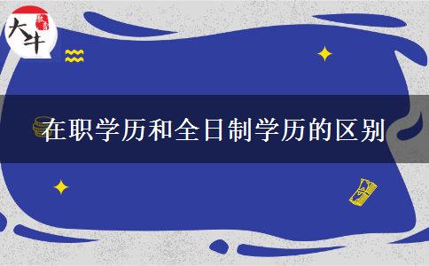 在職學(xué)歷和全日制學(xué)歷的區(qū)別