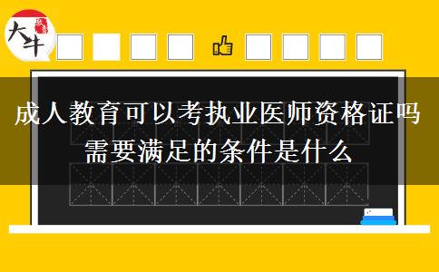 成人教育可以考執(zhí)業(yè)醫(yī)師資格證嗎 需要滿足的條