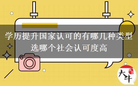 學(xué)歷提升國(guó)家認(rèn)可的有哪幾種類型 選哪個(gè)社會(huì)認(rèn)