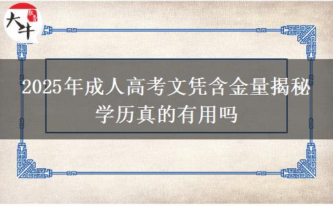 2025年成人高考文憑含金量揭秘 學(xué)歷真的有用嗎