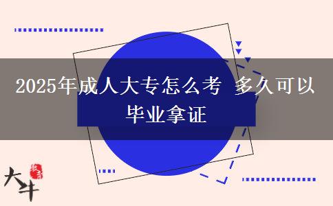 2025年成人大專怎么考 多久可以畢業(yè)拿證