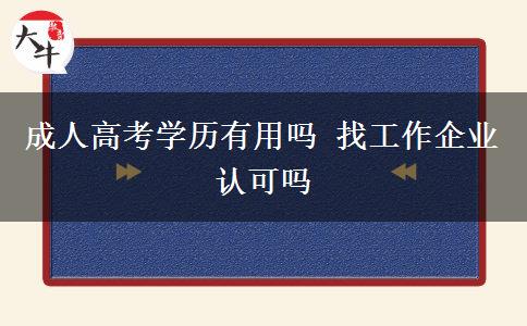 成人高考學歷有用嗎 找工作企業(yè)認可嗎