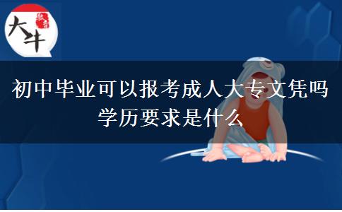 初中畢業(yè)可以報(bào)考成人大專文憑嗎 學(xué)歷要求是什