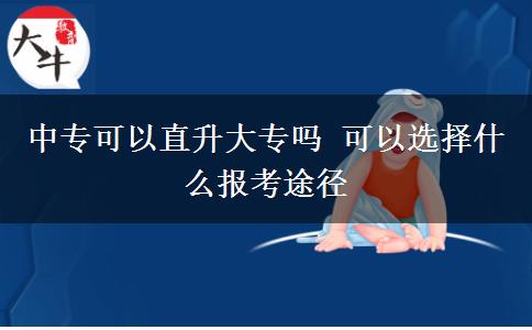 中專可以直升大專嗎 可以選擇什么報(bào)考途徑